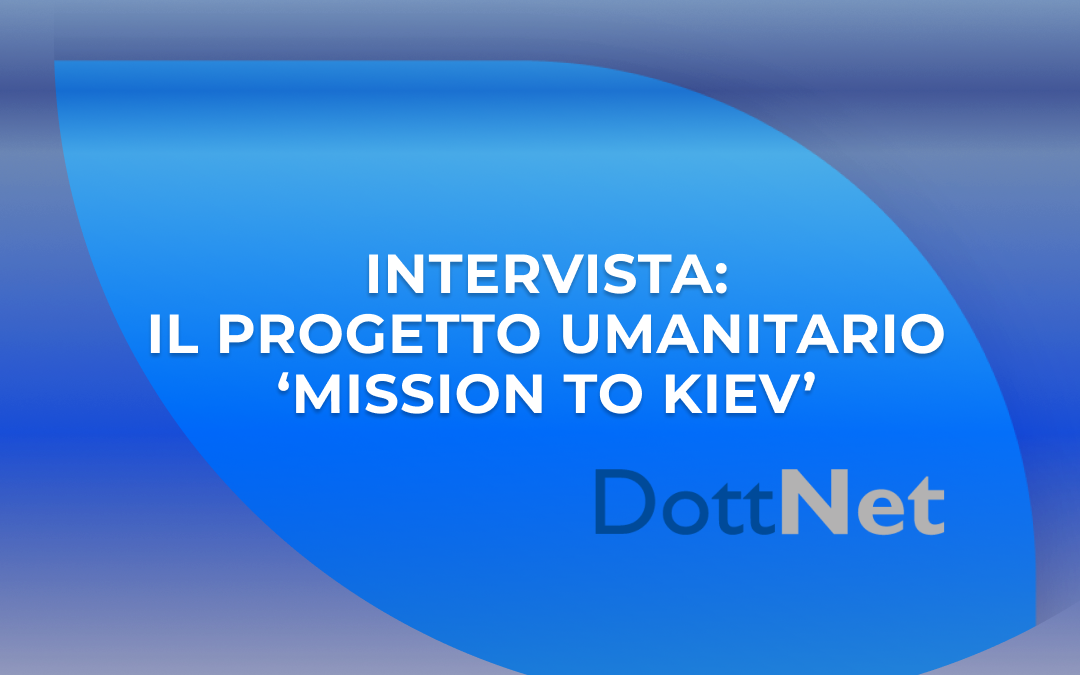 INTERVISTA : IL PROGETTO UMANITARIO ‘MISSION TO KIEV’